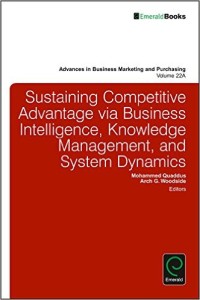 Sustaining Competitive Advantage via Business Intelligence, Knowledge Management, and System Dynamics (Part A) (Advances in Business Marketing and Purchasing)